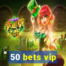 50 bets vip