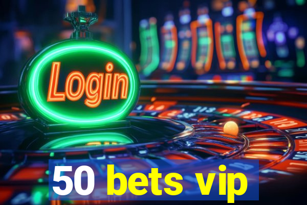 50 bets vip