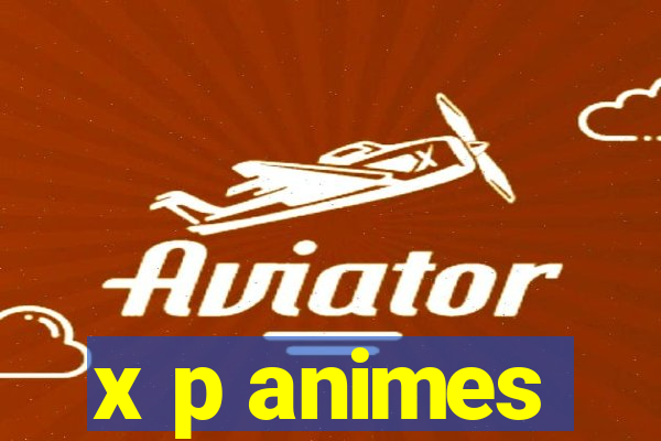 x p animes