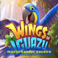 masturbandor caseiro