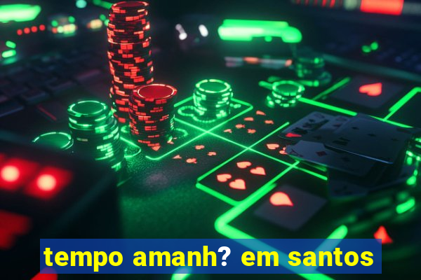 tempo amanh? em santos