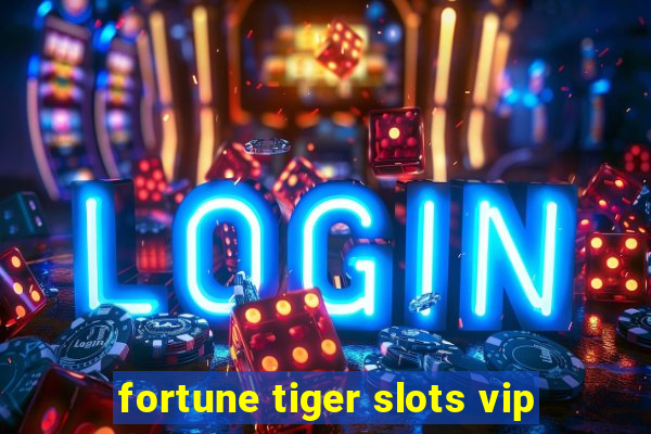 fortune tiger slots vip