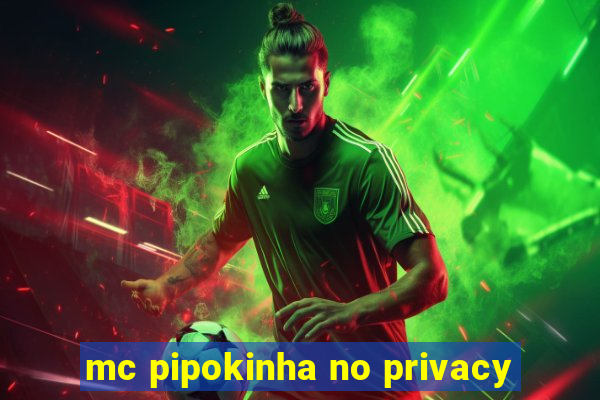 mc pipokinha no privacy