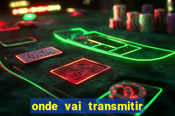 onde vai transmitir o jogo do brasil hoje