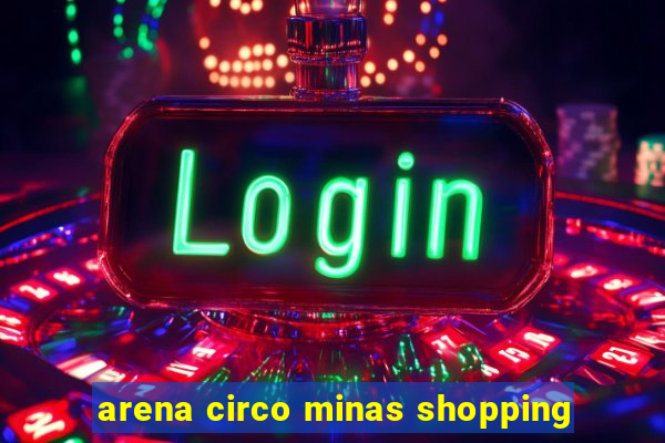 arena circo minas shopping