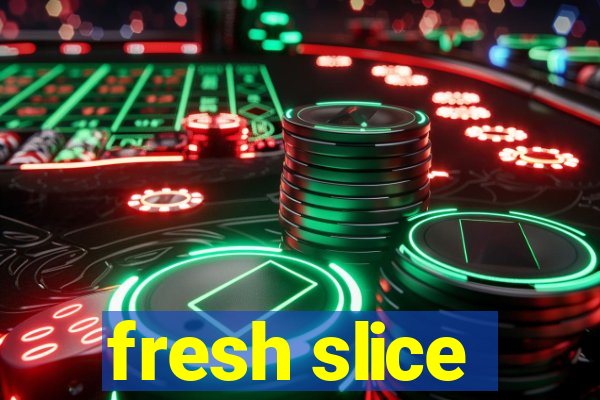 fresh slice