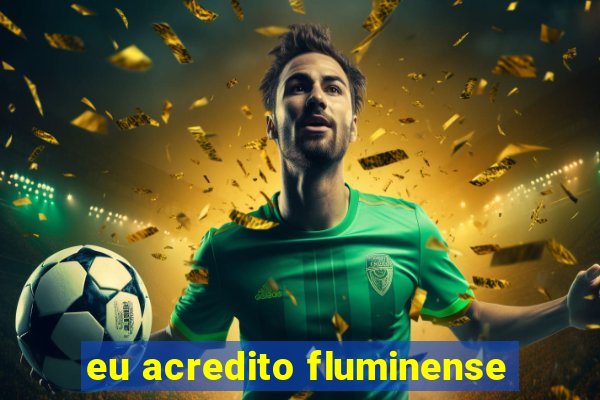 eu acredito fluminense