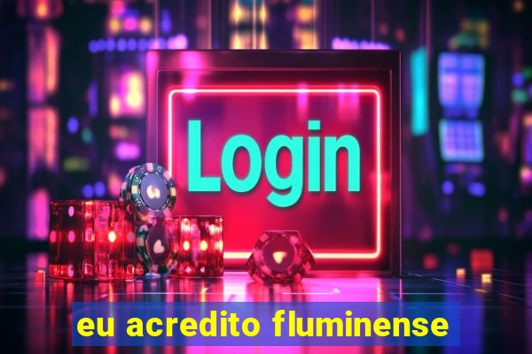 eu acredito fluminense