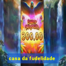 casa da fudelidade