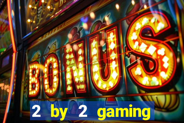 2 by 2 gaming online casino