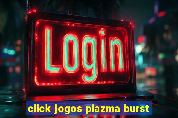 click jogos plazma burst