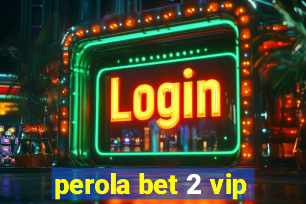 perola bet 2 vip