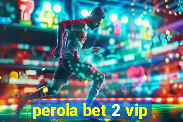 perola bet 2 vip