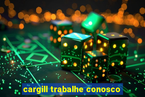 cargill trabalhe conosco