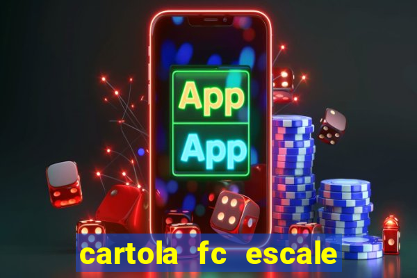 cartola fc escale seu time