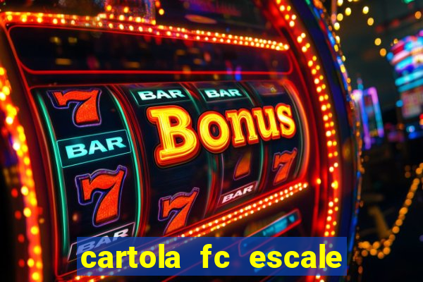 cartola fc escale seu time