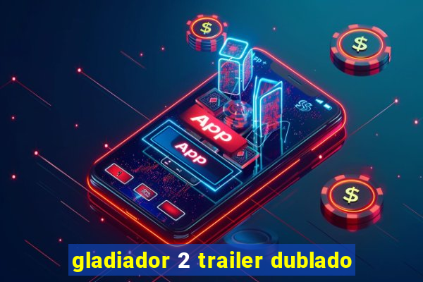 gladiador 2 trailer dublado