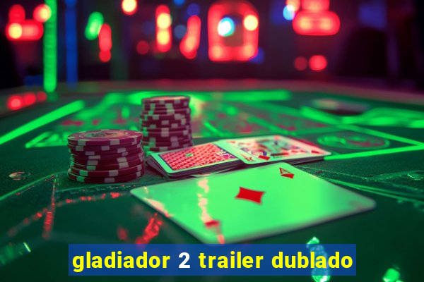 gladiador 2 trailer dublado