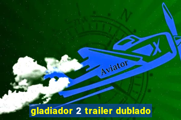 gladiador 2 trailer dublado