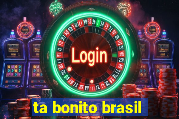 ta bonito brasil