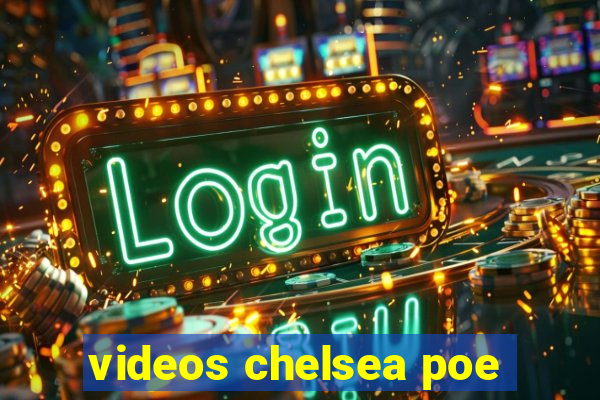 videos chelsea poe