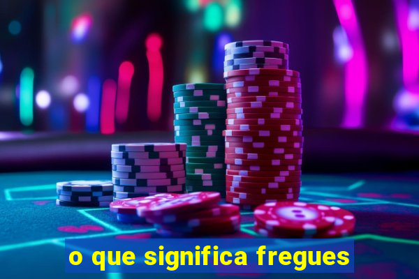 o que significa fregues