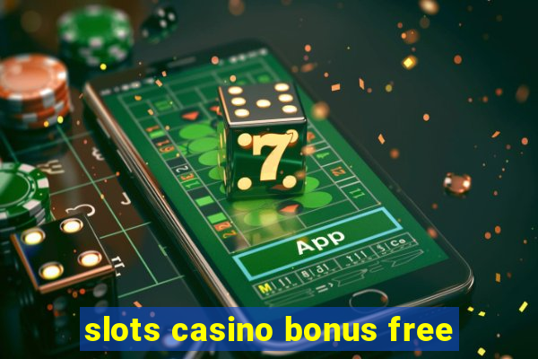 slots casino bonus free