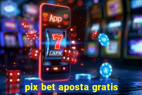 pix bet aposta gratis