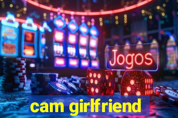 cam girlfriend