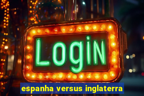 espanha versus inglaterra