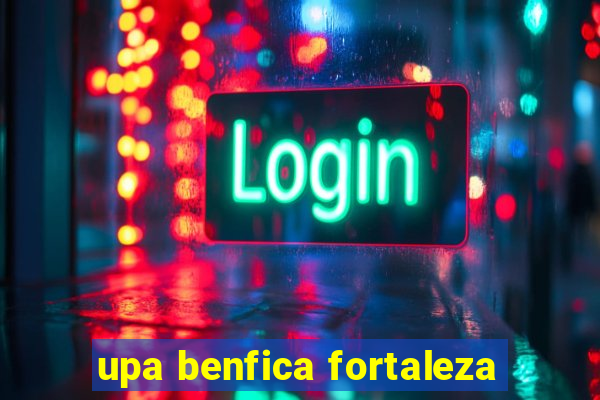 upa benfica fortaleza