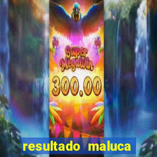 resultado maluca bahia de hoje