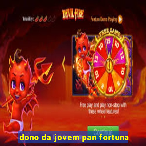 dono da jovem pan fortuna