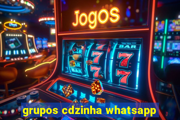 grupos cdzinha whatsapp