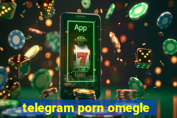 telegram porn omegle