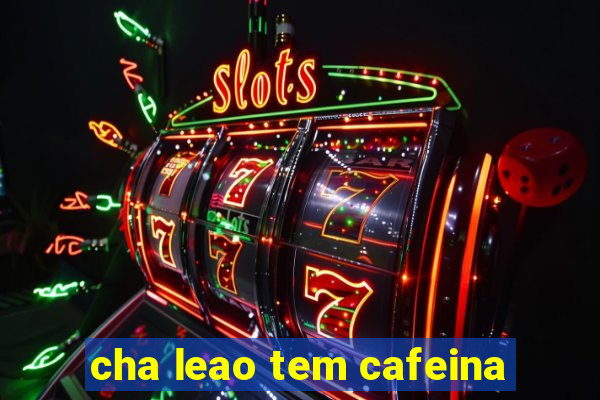 cha leao tem cafeina