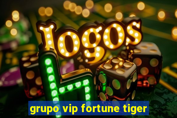 grupo vip fortune tiger