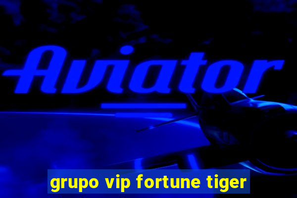 grupo vip fortune tiger