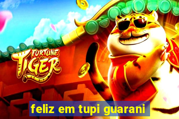 feliz em tupi guarani