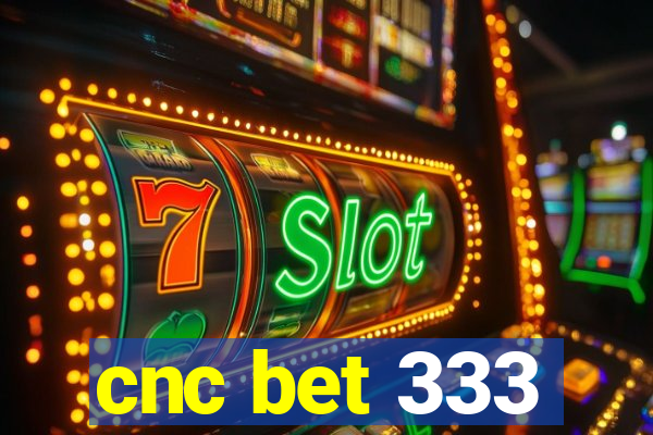 cnc bet 333