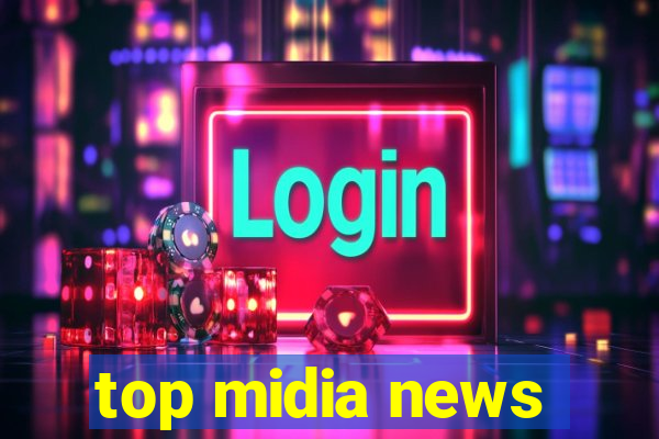 top midia news