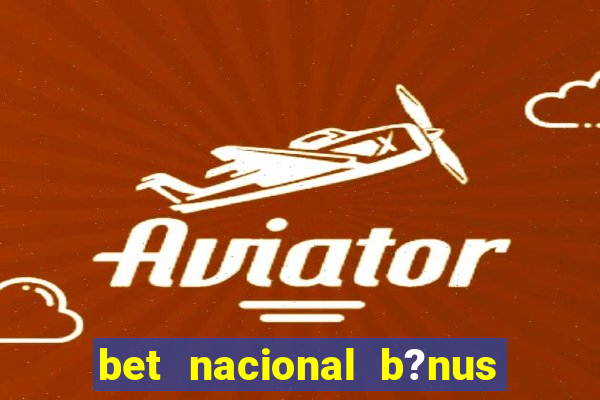 bet nacional b?nus de cadastro