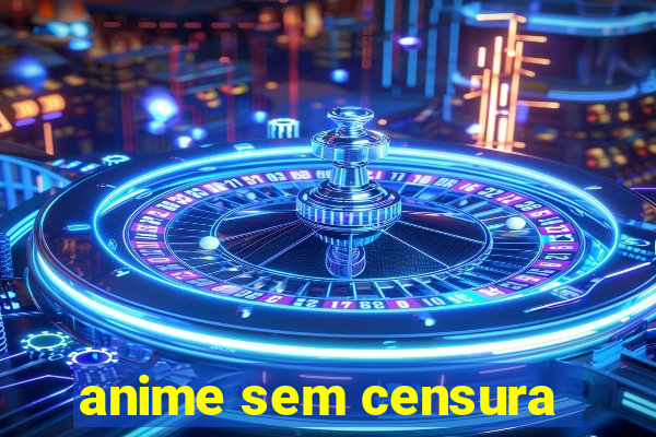 anime sem censura