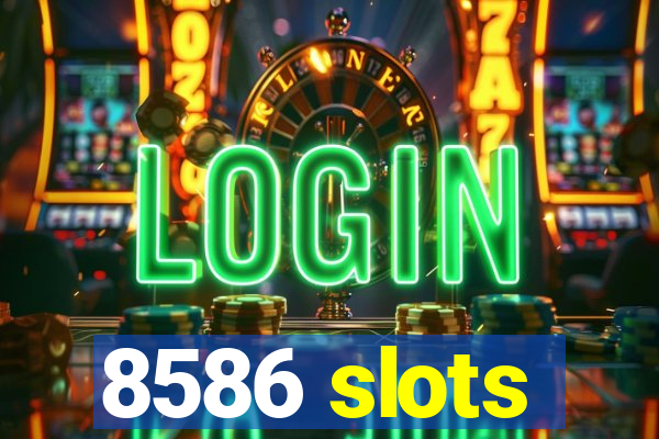 8586 slots