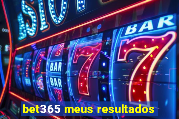 bet365 meus resultados