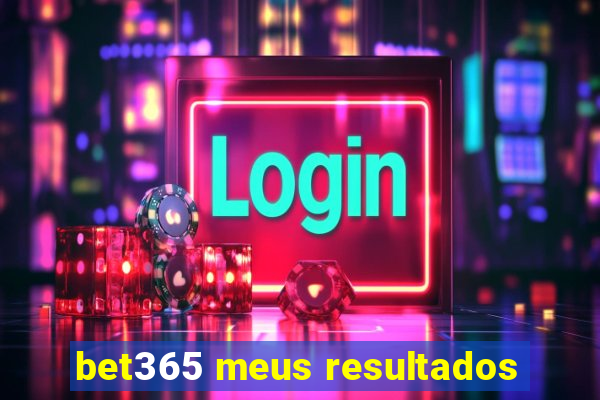 bet365 meus resultados