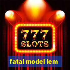 fatal model lem