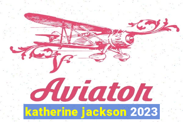 katherine jackson 2023