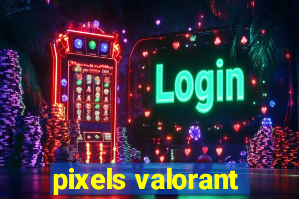 pixels valorant