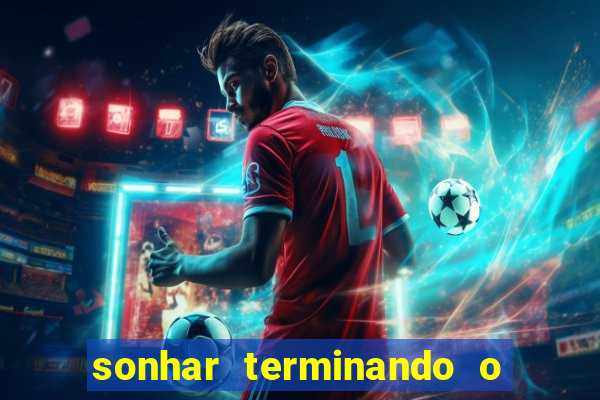 sonhar terminando o namoro jogo do bicho